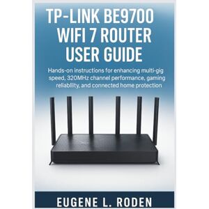 Roden, Eugene L. TP-Link BE9700 WiFi 7 Router User Guide: Hands on instructions for enhancing multi-gig speed, 320MHz channel performance, gaming reliability, and connected home protection Roden, Eugene L. TP-Link BE9700 WiFi 7 Router User Guide: Hands on instructions for enhancing multi-gig speed, 320MHz channel performance, gaming reliability, and connected home protection
