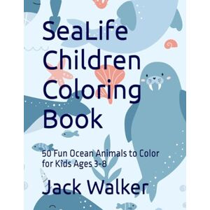 Walker, Jack Daniel SeaLife Children Coloring Book: 50 Fun Ocean Animals to Color for Kids Ages 3‑8 Walker, Jack Daniel SeaLife Children Coloring Book: 50 Fun Ocean Animals to Color for Kids Ages 3‑8