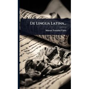 Varro, Marcus Terentius De Lingua Latina... Varro, Marcus Terentius De Lingua Latina...
