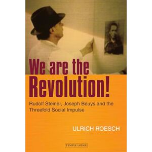 Roesch, Ulrich We are the Revolution!: Rudolf Steiner, Joseph Beuys and the Threefold Social Impulse Roesch, Ulrich We are the Revolution!: Rudolf Steiner, Joseph Beuys and the Threefold Social Impulse