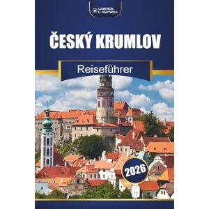 Hartwell, Cameron L. Český Krumlov Reiseführer 2026: Erkunden Sie historische Gassen, Burgbesichtigungen, die lokale Küche und die besten Aktivitäten in Südböhmen Hartwell, Cameron L. Český Krumlov Reiseführer 2026: Erkunden Sie historische Gassen, Burgbesichtigungen, die lokale Küche und die besten Aktivitäten in Südböhmen