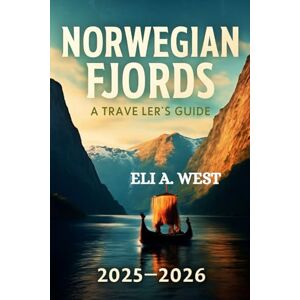 WEST, ELI A. NORWEGIAN FJORDS: A TRAVELER’S GUIDE 2025/2026: Your Ultimate Resource For Adventures, Attractions, And Local Legends WEST, ELI A. NORWEGIAN FJORDS: A TRAVELER’S GUIDE 2025/2026: Your Ultimate Resource For Adventures, Attractions, And Local Legends