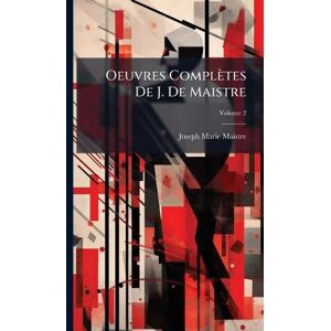 Maistre, Joseph Marie Oeuvres Complètes De J. De Maistre Maistre, Joseph Marie Oeuvres Complètes De J. De Maistre
