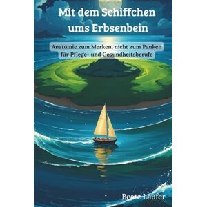 Laufer, Beate Mit dem Schiffchen ums Erbsenbein: Anatomie zum Merken, nicht zum Pauken für Pflege- und Gesundheitsberufe Laufer, Beate Mit dem Schiffchen ums Erbsenbein: Anatomie zum Merken, nicht zum Pauken für Pflege- und Gesundheitsberufe