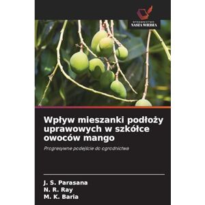 Parasana, J S Wplyw mieszanki podloży uprawowych w szkólce owoców mango: Progresywne podej¿cie do ogrodnictwa Parasana, J S Wplyw mieszanki podloży uprawowych w szkólce owoców mango: Progresywne podej¿cie do ogrodnictwa