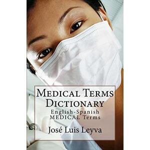 Leyva, José Luis Medical Terms Dictionary: English-Spanish MEDICAL Terms Leyva, José Luis Medical Terms Dictionary: English-Spanish MEDICAL Terms