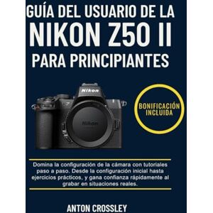 Crossley, Anton GUÍA DEL USUARIO DE LA NIKON Z50 II PARA PRINCIPIANTES: Domina la configuración de la cámara con tutoriales paso a paso. Desde la configuración ... rápidamente al grabar en situaciones reales. Crossley, Anton GUÍA DEL USUARIO DE LA NIKON Z50 II PARA PRINCIPIANTES: Domina la configuración de la cámara con tutoriales paso a paso. Desde la configuración ... rápidamente al grabar en situaciones reales.