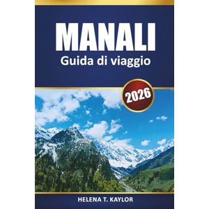 Kaylor, Helena T. Manali Guida Di Viaggio 2026: Scopri le avventure himalayane, la cultura locale e le attrazioni imperdibili con mappe e itinerari Kaylor, Helena T. Manali Guida Di Viaggio 2026: Scopri le avventure himalayane, la cultura locale e le attrazioni imperdibili con mappe e itinerari