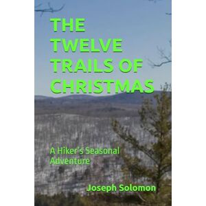 Solomon, Joseph THE TWELVE TRAILS OF CHRISTMAS: A Hiker’s Seasonal Adventure Solomon, Joseph THE TWELVE TRAILS OF CHRISTMAS: A Hiker’s Seasonal Adventure