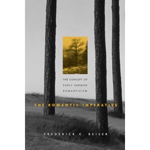 Beiser The Romantic Imperative: The Concept of Early German Romanticism Beiser The Romantic Imperative: The Concept of Early German Romanticism