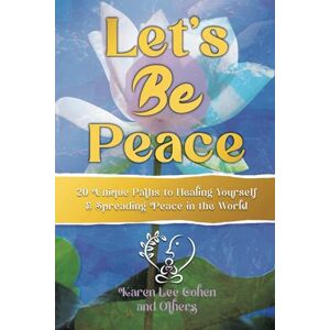Lee LET'S BE PEACE: 20 Unique Paths to Healing Yourself and Spreading Peace in the World Lee LET'S BE PEACE: 20 Unique Paths to Healing Yourself and Spreading Peace in the World