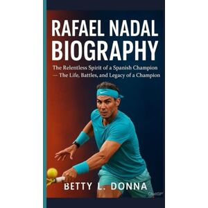 L. DONNA, BETTY RAFAEL NADAL BIOGRAPHY: The Relentless Spirit of a Spanish Champion — The Life, Battles, and Legacy of a Champion L. DONNA, BETTY RAFAEL NADAL BIOGRAPHY: The Relentless Spirit of a Spanish Champion — The Life, Battles, and Legacy of a Champion