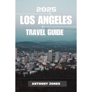 Jones, Anthony LOS ANGELES TRAVEL GUIDE 2025: Explore the Magic of the City of Angels — Landmarks, Hidden Gems, Food, and Adventure Await (Wander the World Guides) Jones, Anthony LOS ANGELES TRAVEL GUIDE 2025: Explore the Magic of the City of Angels — Landmarks, Hidden Gems, Food, and Adventure Await (Wander the World Guides)