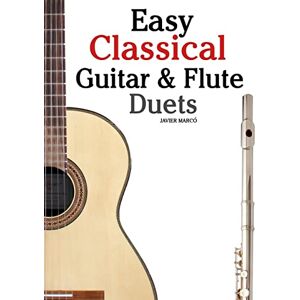 Marcó, Javier Easy Classical Guitar & Flute Duets: Featuring music of Beethoven, Bach, Wagner, Handel and other composers. In Standard Notation and Tablature Marcó, Javier Easy Classical Guitar & Flute Duets: Featuring music of Beethoven, Bach, Wagner, Handel and other composers. In Standard Notation and Tablature