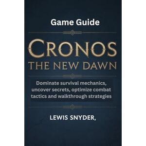 Snyder, Lewis Cronos: The New Dawn Game Guide: Dominate survival mechanics, uncover secrets, optimize combat tactics and walkthrough strategies Snyder, Lewis Cronos: The New Dawn Game Guide: Dominate survival mechanics, uncover secrets, optimize combat tactics and walkthrough strategies