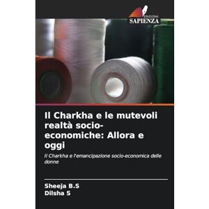 B S, Sheeja Il Charkha e le mutevoli realtà socio-economiche: Allora e oggi B S, Sheeja Il Charkha e le mutevoli realtà socio-economiche: Allora e oggi