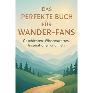 Schmid, Felix Das perfekte Buch für Wander-Fans: Geschichten, Wissenswertes, Inspirationen und mehr Schmid, Felix Das perfekte Buch für Wander-Fans: Geschichten, Wissenswertes, Inspirationen und mehr