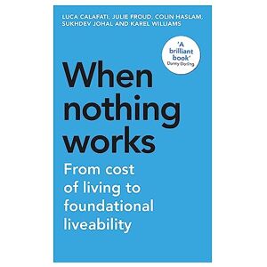 Calafati, Luca When Nothing Works: From Cost of Living to Foundational Liveability (Manchester Capitalism) Calafati, Luca When Nothing Works: From Cost of Living to Foundational Liveability (Manchester Capitalism)