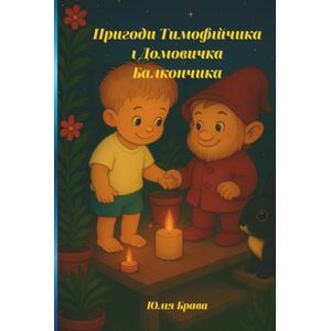 Брава, Юлія Пригоди Тимофійчика і Домовичка Балкончика: Добра казка про дружбу, дива і тепло домашнього затишку Брава, Юлія Пригоди Тимофійчика і Домовичка Балкончика: Добра казка про дружбу, дива і тепло домашнього затишку