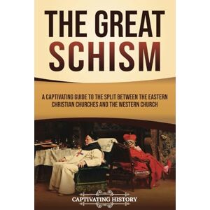 History, Captivating The Great Schism: A Captivating Guide to the Split between the Eastern Christian Churches and the Western Church (Exploring Christianity) History, Captivating The Great Schism: A Captivating Guide to the Split between the Eastern Christian Churches and the Western Church (Exploring Christianity)