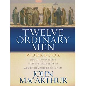 MacArthur, John Twelve Ordinary Men Workbook: How the Master Shaped His Disciples for Greatness, and What He Wants to Do with You MacArthur, John Twelve Ordinary Men Workbook: How the Master Shaped His Disciples for Greatness, and What He Wants to Do with You