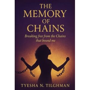 Tilghman, Tyesha N The Memory of Chains Workbook: Breaking Free from the Weight That Held Me Tilghman, Tyesha N The Memory of Chains Workbook: Breaking Free from the Weight That Held Me