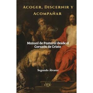 Pérez, Sr Segundo Alvarez “Acoger, Discernir y Acompañar: Manual de Pastoral desde el Corazón de Cristo” (Manuales del Peregrino CIVIC – Caminos a Santiago) Pérez, Sr Segundo Alvarez “Acoger, Discernir y Acompañar: Manual de Pastoral desde el Corazón de Cristo” (Manuales del Peregrino CIVIC – Caminos a Santiago)
