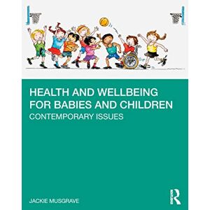 Musgrave, Jackie Health and Wellbeing for Babies and Children: Contemporary Issues Musgrave, Jackie Health and Wellbeing for Babies and Children: Contemporary Issues