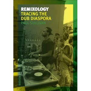 Paul Sullivan Remixology: Tracing the Dub Diaspora (Reverb) Paul Sullivan Remixology: Tracing the Dub Diaspora (Reverb)