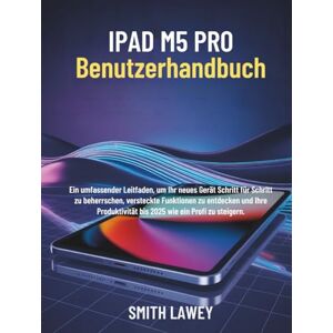 LAWEY, SMITH iPad M5 Pro Benutzerhandbuch: Ein umfassender Leitfaden, um Ihr neues Gerät Schritt für Schritt zu beherrschen, versteckte Funktionen zu entdecken und ... bis 2025 wie ein Profi zu steigern. LAWEY, SMITH iPad M5 Pro Benutzerhandbuch: Ein umfassender Leitfaden, um Ihr neues Gerät Schritt für Schritt zu beherrschen, versteckte Funktionen zu entdecken und ... bis 2025 wie ein Profi zu steigern.