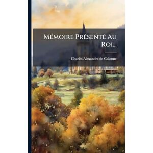 MÃ(c)moire PrÃ(c)sentÃ(c) Au Roi... MÃ(c)moire PrÃ(c)sentÃ(c) Au Roi...