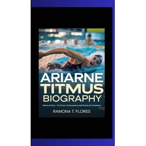 T. Flores, Ramona ARIARNE TITMUS BIOGRAPHY: Waves of Glory – The Power, Perseverance, and Passion of a Champion T. Flores, Ramona ARIARNE TITMUS BIOGRAPHY: Waves of Glory – The Power, Perseverance, and Passion of a Champion