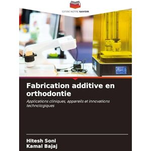Soni, Hitesh Fabrication additive en orthodontie: Applications cliniques, appareils et innovations technologiques Soni, Hitesh Fabrication additive en orthodontie: Applications cliniques, appareils et innovations technologiques