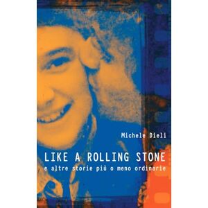 Dieli, Michele LIKE A ROLLING STONE: e altre storie più o meno ordinarie Dieli, Michele LIKE A ROLLING STONE: e altre storie più o meno ordinarie