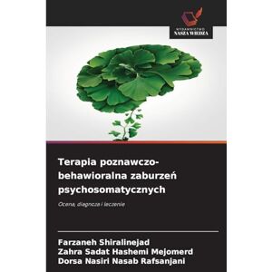 Shiralinejad, Farzaneh Terapia poznawczo-behawioralna zaburzeń psychosomatycznych: Ocena, diagnoza i leczenie Shiralinejad, Farzaneh Terapia poznawczo-behawioralna zaburzeń psychosomatycznych: Ocena, diagnoza i leczenie