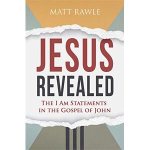 Rawle Jesus Revealed: The I Am Statements in the Gospel of John Rawle Jesus Revealed: The I Am Statements in the Gospel of John