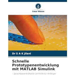 Jilani, Dr S A K Schnelle Prototypenentwicklung mit MATLAB Simulink: Sprachbasierte Braille-Lernhilfe für Anfänger Jilani, Dr S A K Schnelle Prototypenentwicklung mit MATLAB Simulink: Sprachbasierte Braille-Lernhilfe für Anfänger