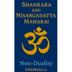 A., Kheprias Adi Shankaracharya and Nisargadatta Maharaj From Duality to the One: Shankara and Nisargadatta Beyond Time Canada Edition (The Way of the One Non-Duality Series) A., Kheprias Adi Shankaracharya and Nisargadatta Maharaj From Duality to the One: Shankara and Nisargadatta Beyond Time Canada Edition (The Way of the One Non-Duality Series)