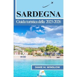 M. Winslow, Jamie Guida turistica della Sardegna 2025-2026: Un viaggio attraverso città costiere, antiche tradizioni e cucina locale pensato per i viaggiatori che desiderano una connessione culturale significativa M. Winslow, Jamie Guida turistica della Sardegna 2025-2026: Un viaggio attraverso città costiere, antiche tradizioni e cucina locale pensato per i viaggiatori che desiderano una connessione culturale significativa