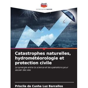 Luz Barcellos, Priscila Da Cunha Catastrophes naturelles, hydrométéorologie et protection civile: La synergie entre la science et les opérations pour sauver des vies Luz Barcellos, Priscila Da Cunha Catastrophes naturelles, hydrométéorologie et protection civile: La synergie entre la science et les opérations pour sauver des vies