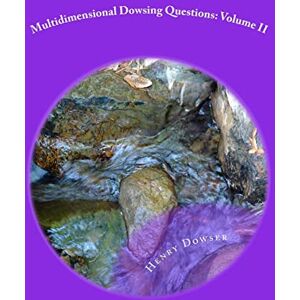 Dowser, Henry Multidimensional Dowsing Questions: Volume II: Volume 2 Dowser, Henry Multidimensional Dowsing Questions: Volume II: Volume 2