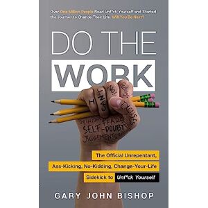 Bishop, Gary John Do the Work: The Official Unrepentant, Ass-Kicking, No-Kidding, Change-Your-Life Sidekick to Unf*ck Yourself Bishop, Gary John Do the Work: The Official Unrepentant, Ass-Kicking, No-Kidding, Change-Your-Life Sidekick to Unf*ck Yourself