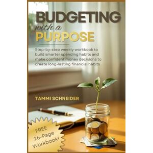 Schneider, Tammi Budgeting With A Purpose: Step-by-Step Weekly Workbook to Build Smarter Spending Habits and Make Confident Money Decisions to Create Long-Lasting Financial Habits Schneider, Tammi Budgeting With A Purpose: Step-by-Step Weekly Workbook to Build Smarter Spending Habits and Make Confident Money Decisions to Create Long-Lasting Financial Habits