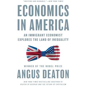 Deaton, Angus Economics in America: An Immigrant Economist Explores the Land of Inequality Deaton, Angus Economics in America: An Immigrant Economist Explores the Land of Inequality