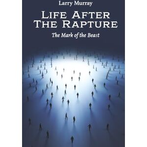 Murray, Larry Life After The Rapture: The Mark Of The Beast Murray, Larry Life After The Rapture: The Mark Of The Beast