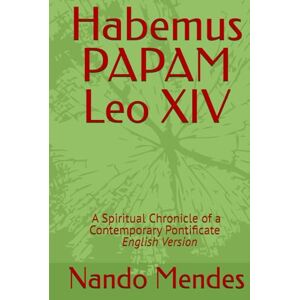 Mendes, Nando Habemus PAPAM Leo XIV: A Spiritual Chronicle of a Contemporary Pontificate English Version Mendes, Nando Habemus PAPAM Leo XIV: A Spiritual Chronicle of a Contemporary Pontificate English Version