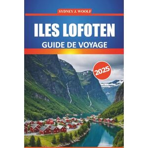 Woolf, Sydney J. Guide de voyage des îles Lofoten 2025: Votre guide essentiel pour explorer le majestueux paysage arctique de la Norvège, les sites incontournables, ... aventures en plein air et la culture locale Woolf, Sydney J. Guide de voyage des îles Lofoten 2025: Votre guide essentiel pour explorer le majestueux paysage arctique de la Norvège, les sites incontournables, ... aventures en plein air et la culture locale