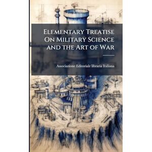 Italiana, Associazione Editoriale-Lib Elementary Treatise On Military Science and the Art of War Italiana, Associazione Editoriale-Lib Elementary Treatise On Military Science and the Art of War