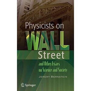 Bernstein, Jeremy Physicists on Wall Street and Other Essays on Science and Society Bernstein, Jeremy Physicists on Wall Street and Other Essays on Science and Society