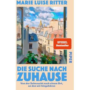 Ritter, Marie Luise Die Suche nach Zuhause: Von der Sehnsucht nach einem Ort, an den wir hingehören Ritter, Marie Luise Die Suche nach Zuhause: Von der Sehnsucht nach einem Ort, an den wir hingehören